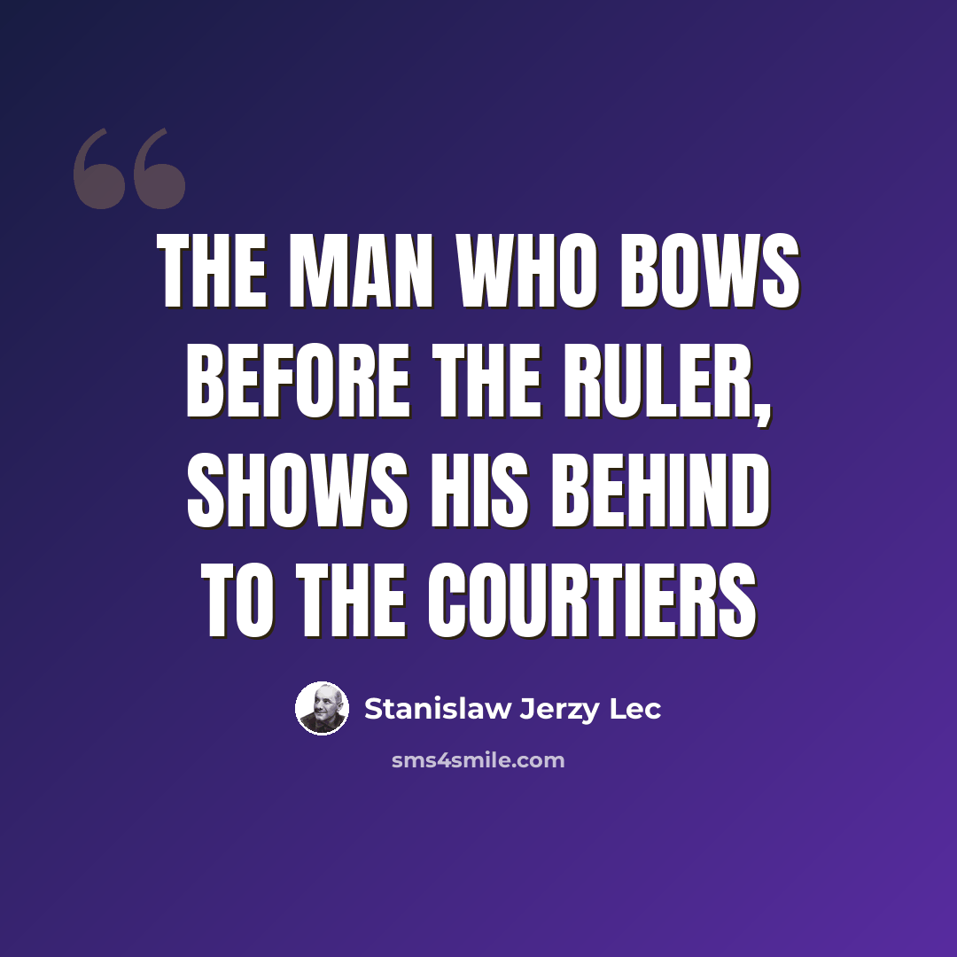 “The man who bows before the ruler, shows his behind to the courtiers” quote by Stanislaw Jerzy Lec