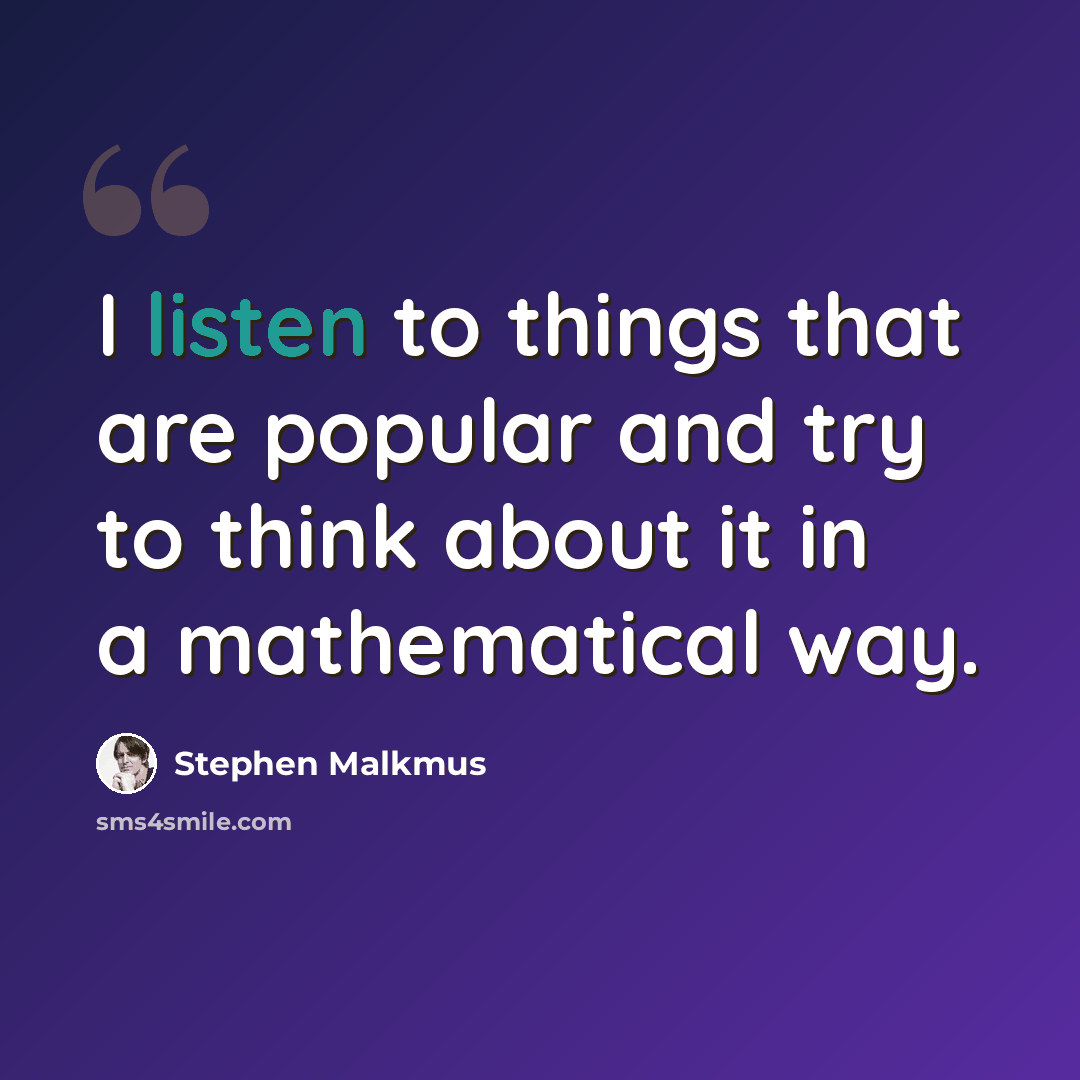 “I listen to things that are popular and try to think about it in a mathematical way.” quote by Stephen Malkmus