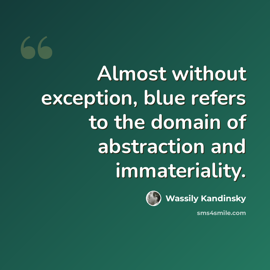 “Almost without exception, blue refers to the domain of abstraction and immateriality.” quote by Wassily Kandinsky