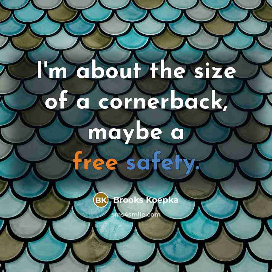 “I'm about the size of a cornerback, maybe a free safety.” quote by Brooks Koepka