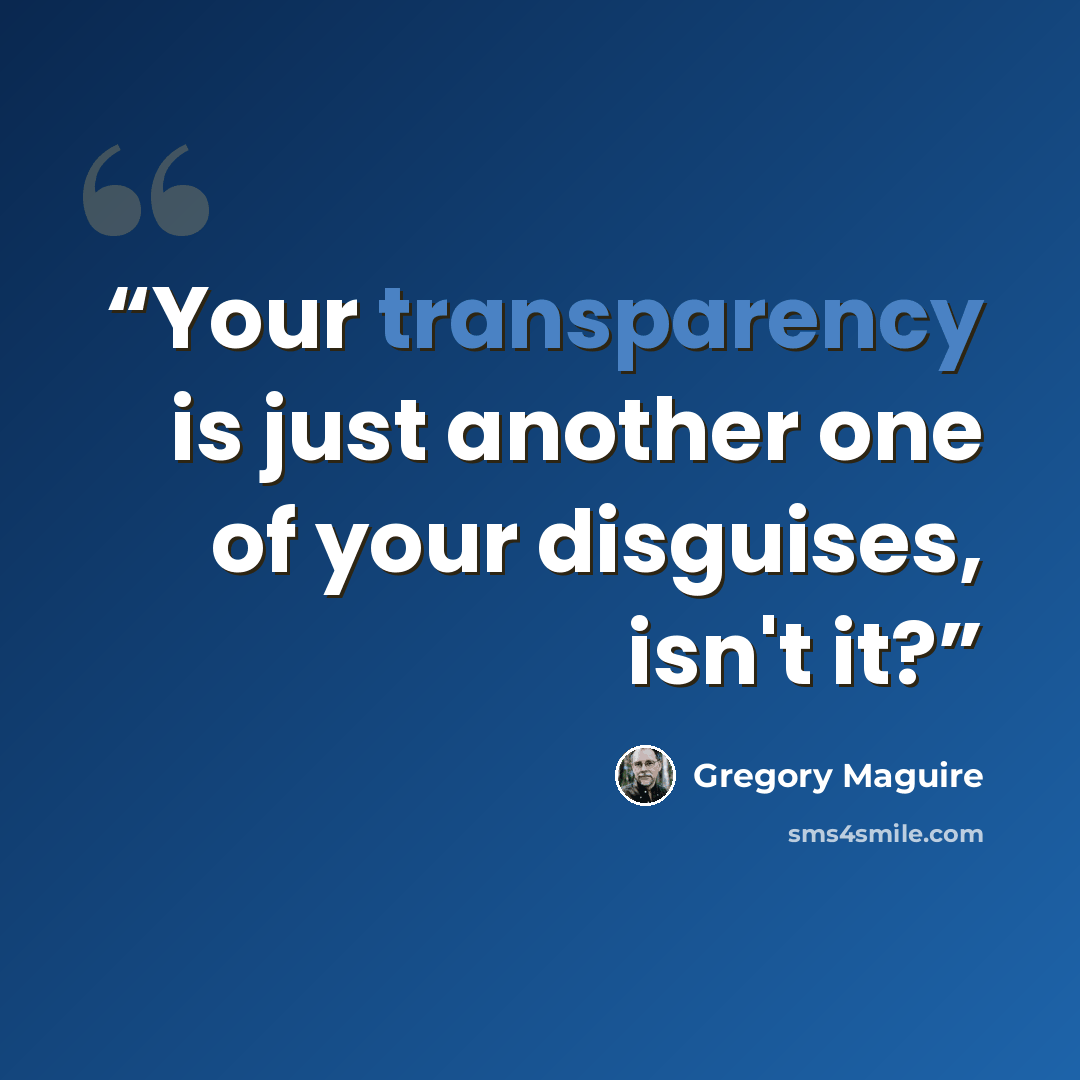 “Your transparency is just another one of your disguises, isn't it?” quote by Gregory Maguire