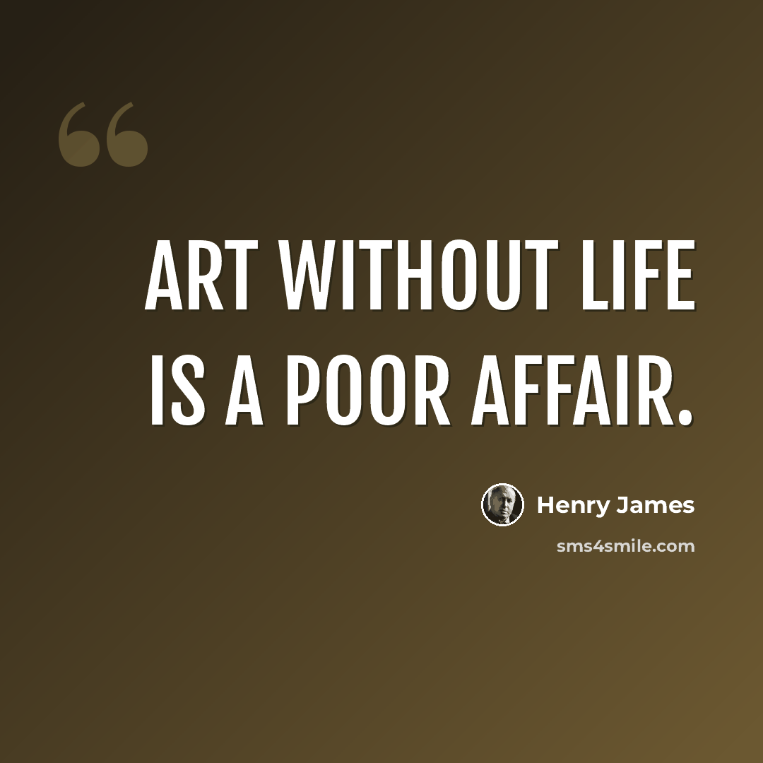 “Art without life is a poor affair.” quote by Henry James