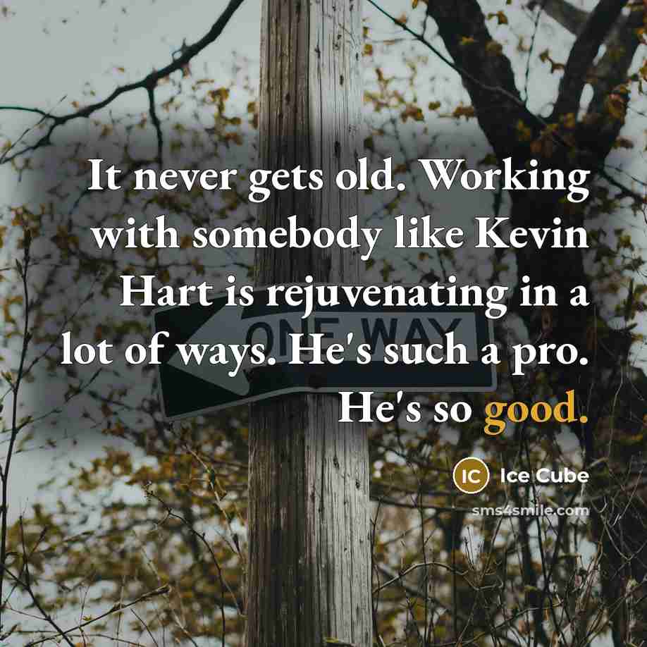 “It never gets old. Working with somebody like Kevin Hart is rejuvenating in a lot of ways. He's such a pro. He's so good.” quote by Ice Cube