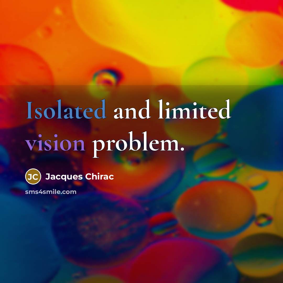“Isolated and limited vision problem.” quote by Jacques Chirac