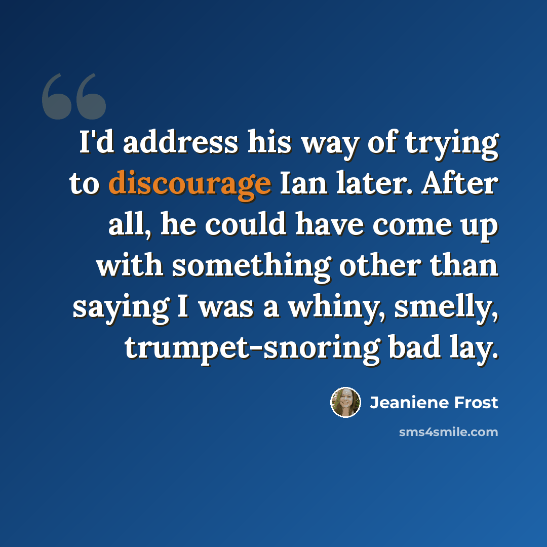 “I'd address his way of trying to discourage Ian later. After all, he could have come up with something other than saying I was a whiny, smelly, trumpet-snoring bad lay.” quote by Jeaniene Frost