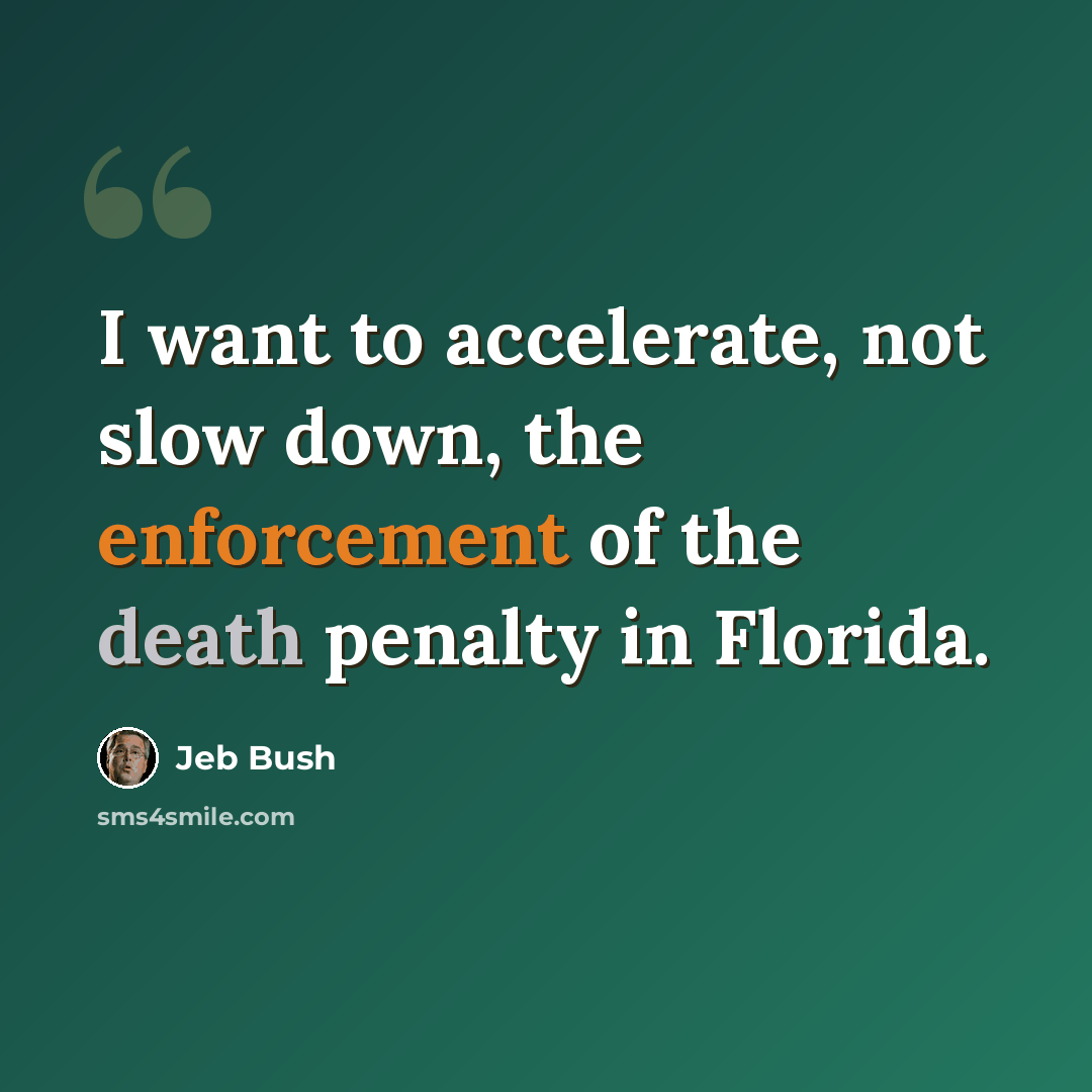 “I want to accelerate, not slow down, the enforcement of the death penalty in Florida.” quote by Jeb Bush