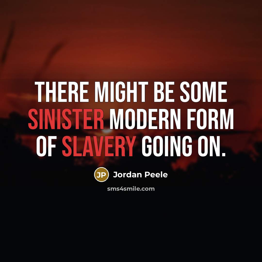 “There might be some sinister modern form of slavery going on.” quote by Jordan Peele
