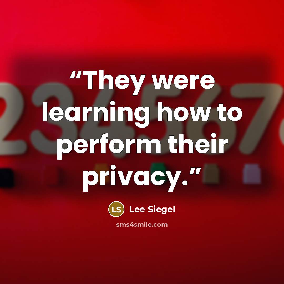 “They were learning how to perform their privacy.” quote by Lee Siegel