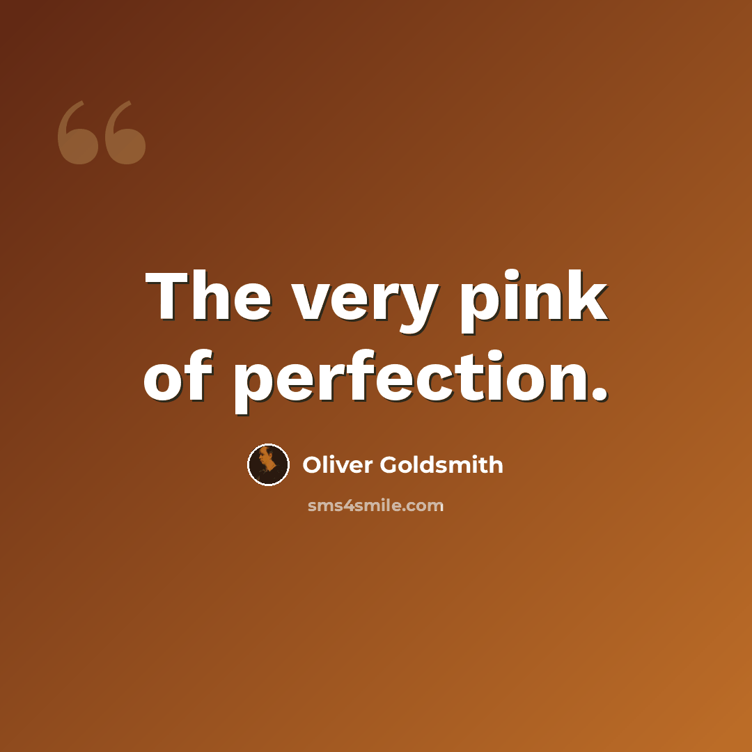 “The very pink of perfection.” quote by Oliver Goldsmith