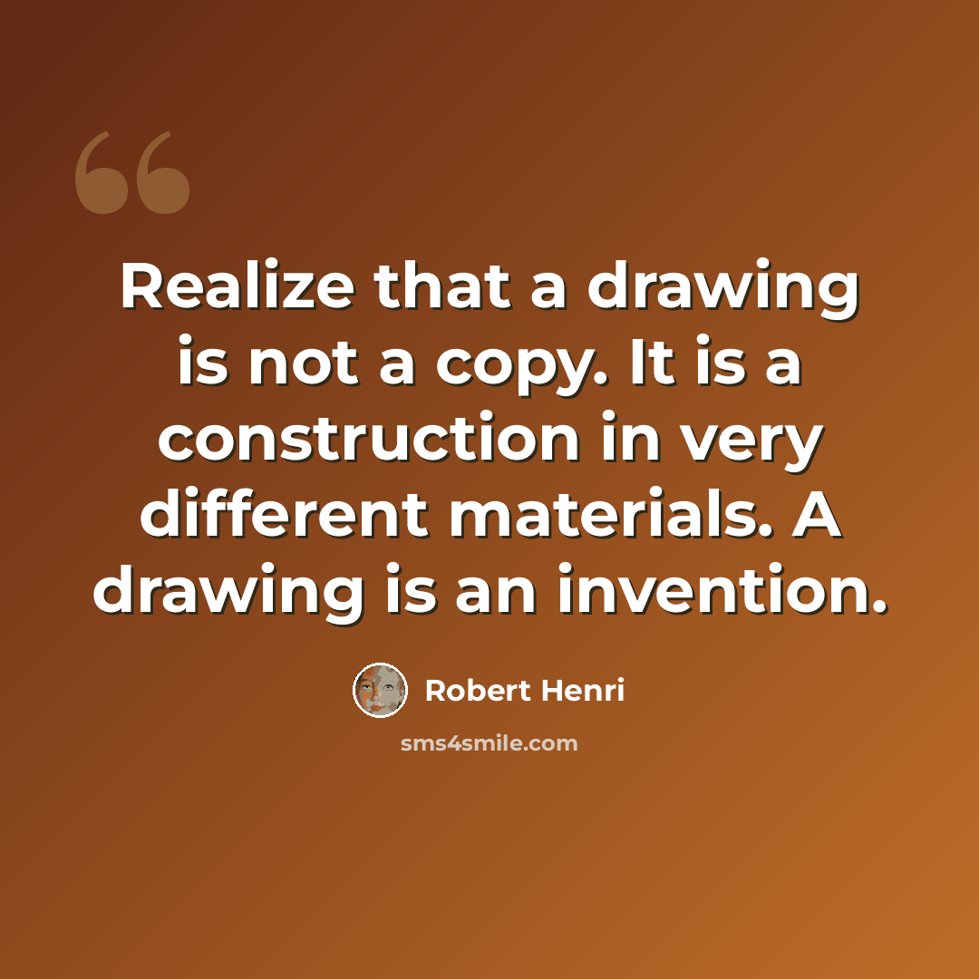 “Realize that a drawing is not a copy. It is a construction in very different materials. A drawing is an invention.” quote by Robert Henri