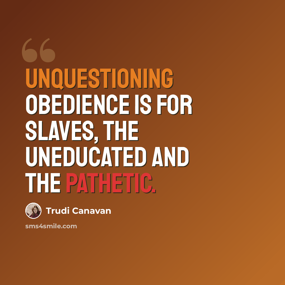 “Unquestioning obedience is for slaves, the uneducated and the pathetic.” quote by Trudi Canavan