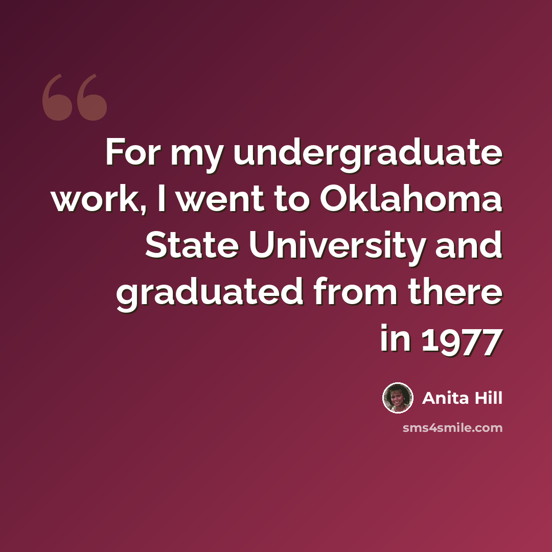 “For my undergraduate work, I went to Oklahoma State University and graduated from there in 1977” quote by Anita Hill