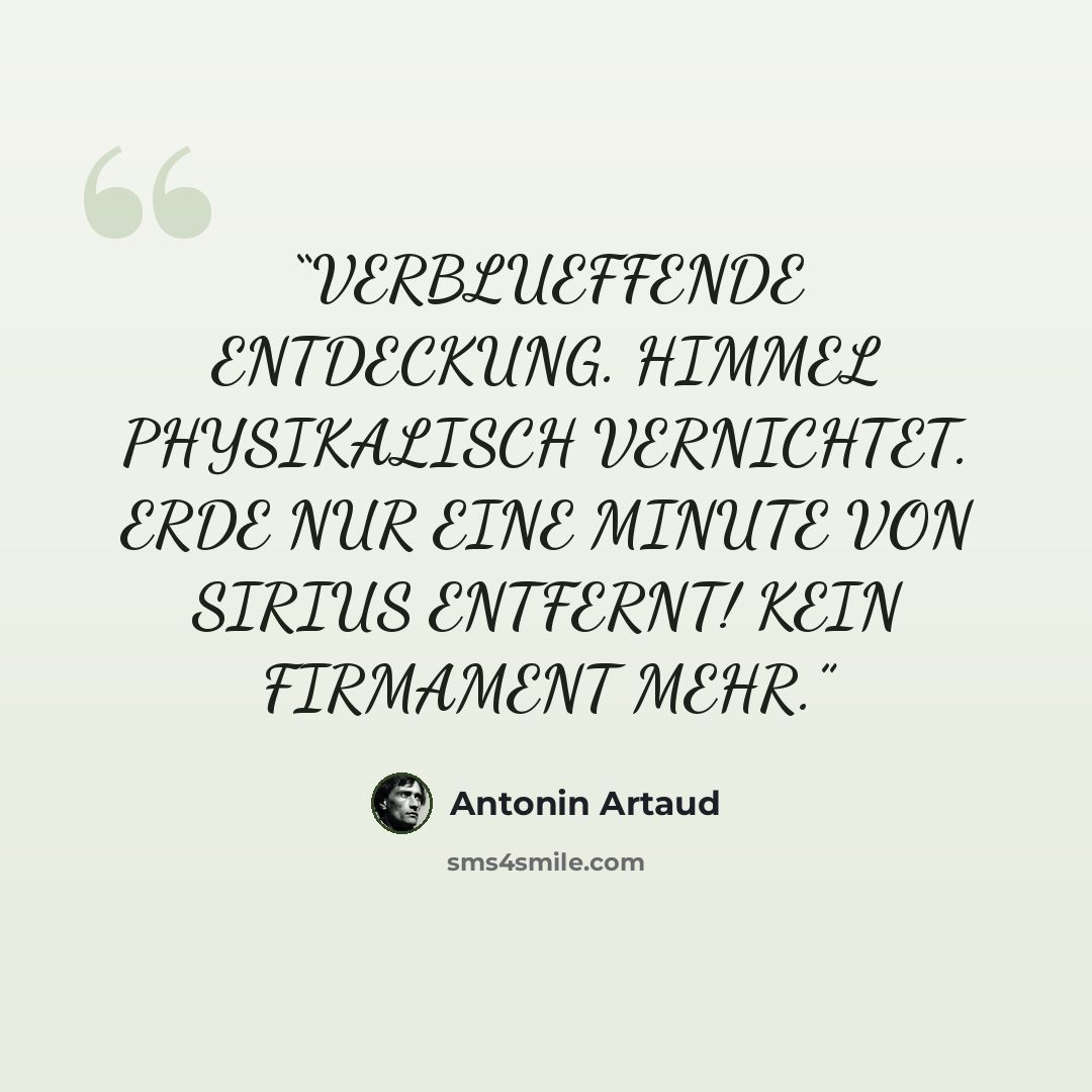 “VERBLUEFFENDE ENTDECKUNG. HIMMEL PHYSIKALISCH VERNICHTET. ERDE NUR EINE MINUTE VON SIRIUS ENTFERNT! KEIN FIRMAMENT MEHR.” quote by Antonin Artaud