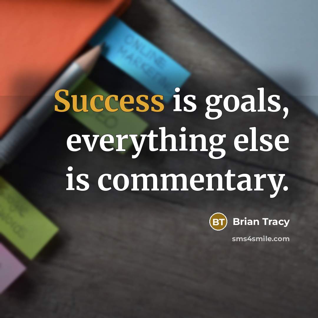 “Success is goals, everything else is commentary.” quote by Brian Tracy