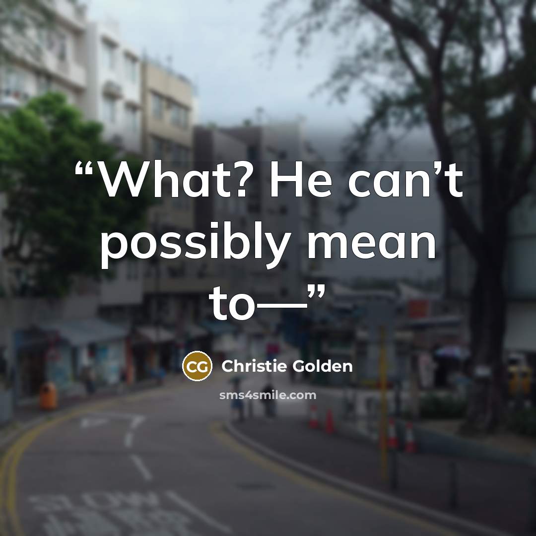 “What? He can’t possibly mean to—” quote by Christie Golden