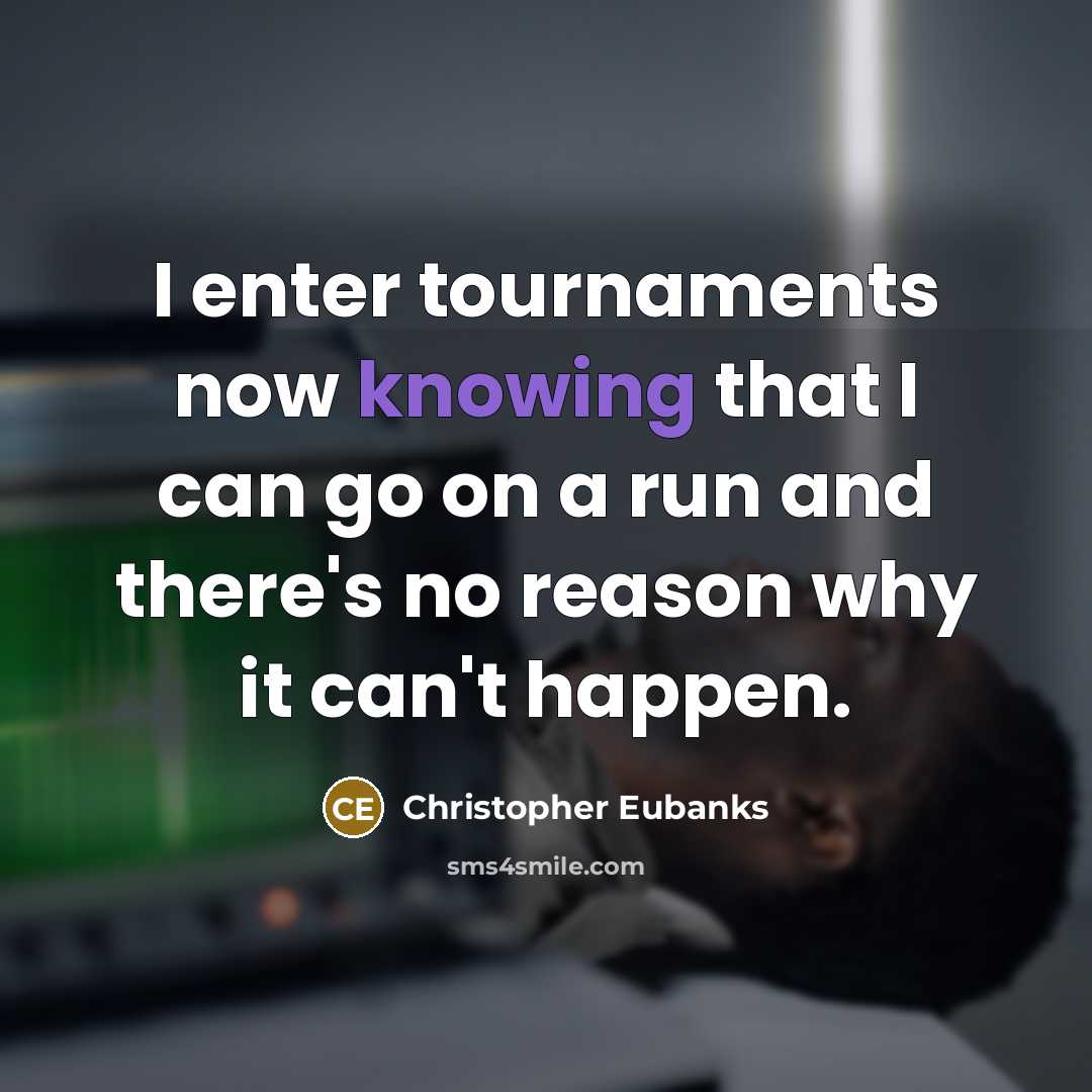 “I enter tournaments now knowing that I can go on a run and there's no reason why it can't happen.” quote by Christopher Eubanks