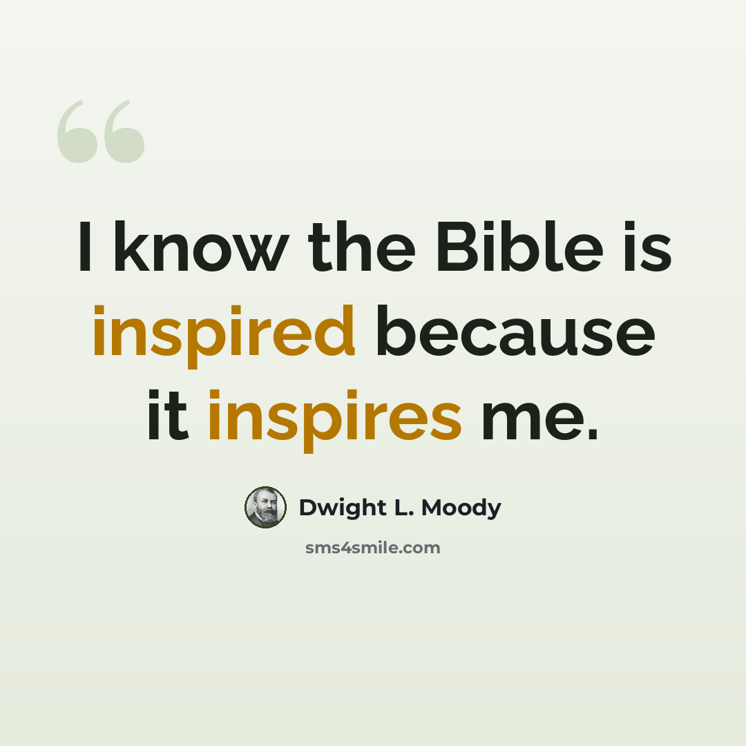 “I know the Bible is inspired because it inspires me.” quote by Dwight L. Moody