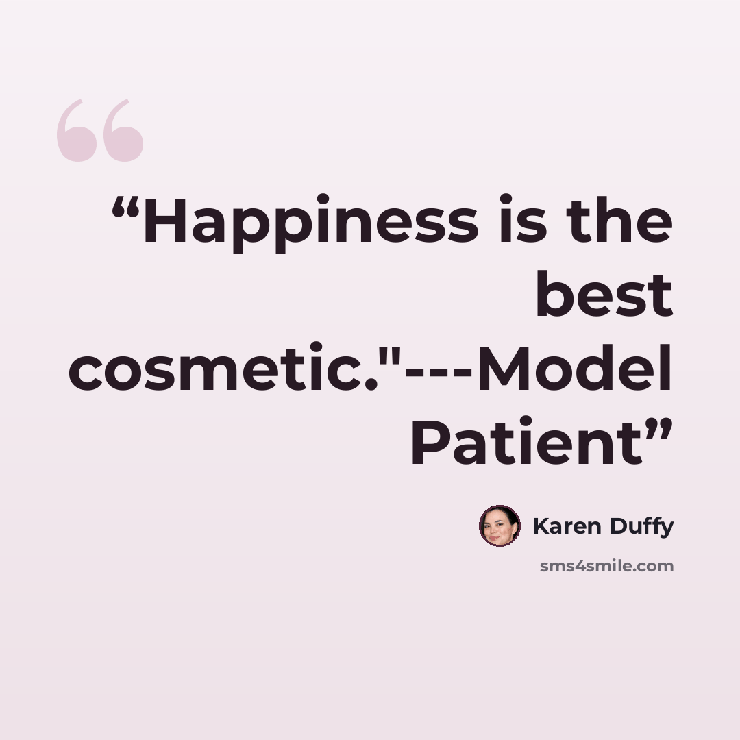“Happiness is the best cosmetic."---Model Patient” quote by Karen Duffy