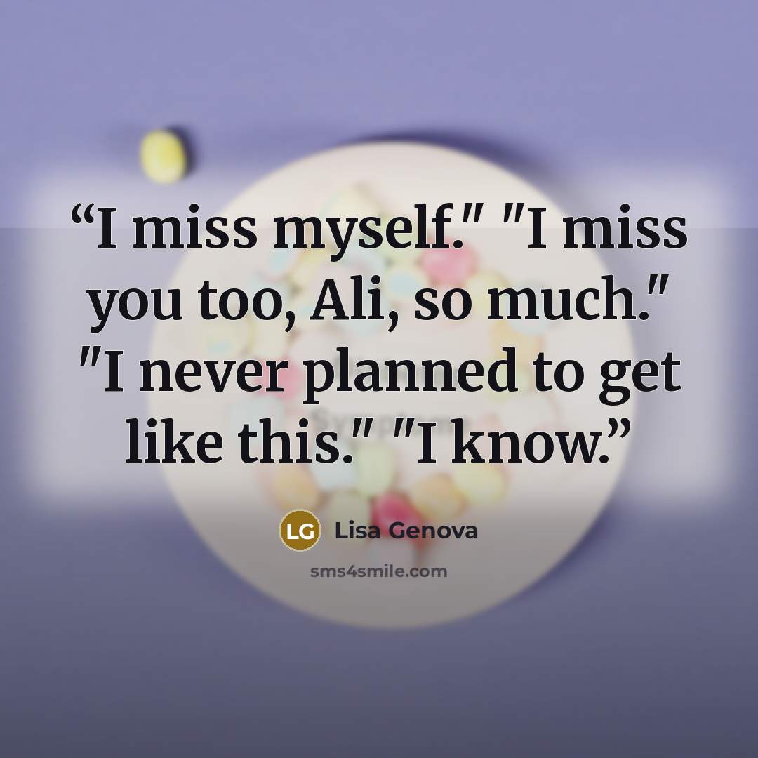 “I miss myself." "I miss you too, Ali, so much." "I never planned to get like this." "I know.” quote by Lisa Genova