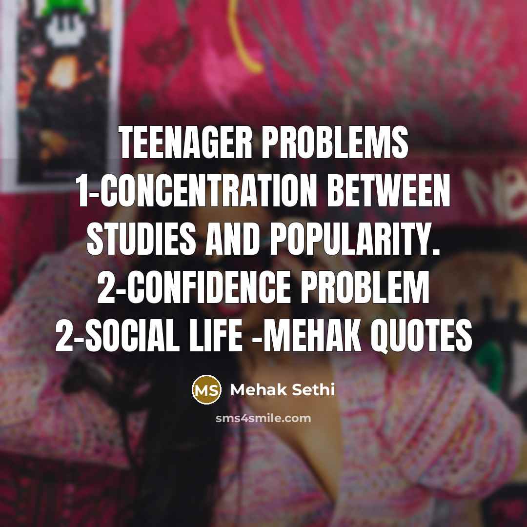 “Teenager problems 1-Concentration between studies and popularity. 2-Confidence problem 2-social life -mehak quotes” quote by Mehak Sethi