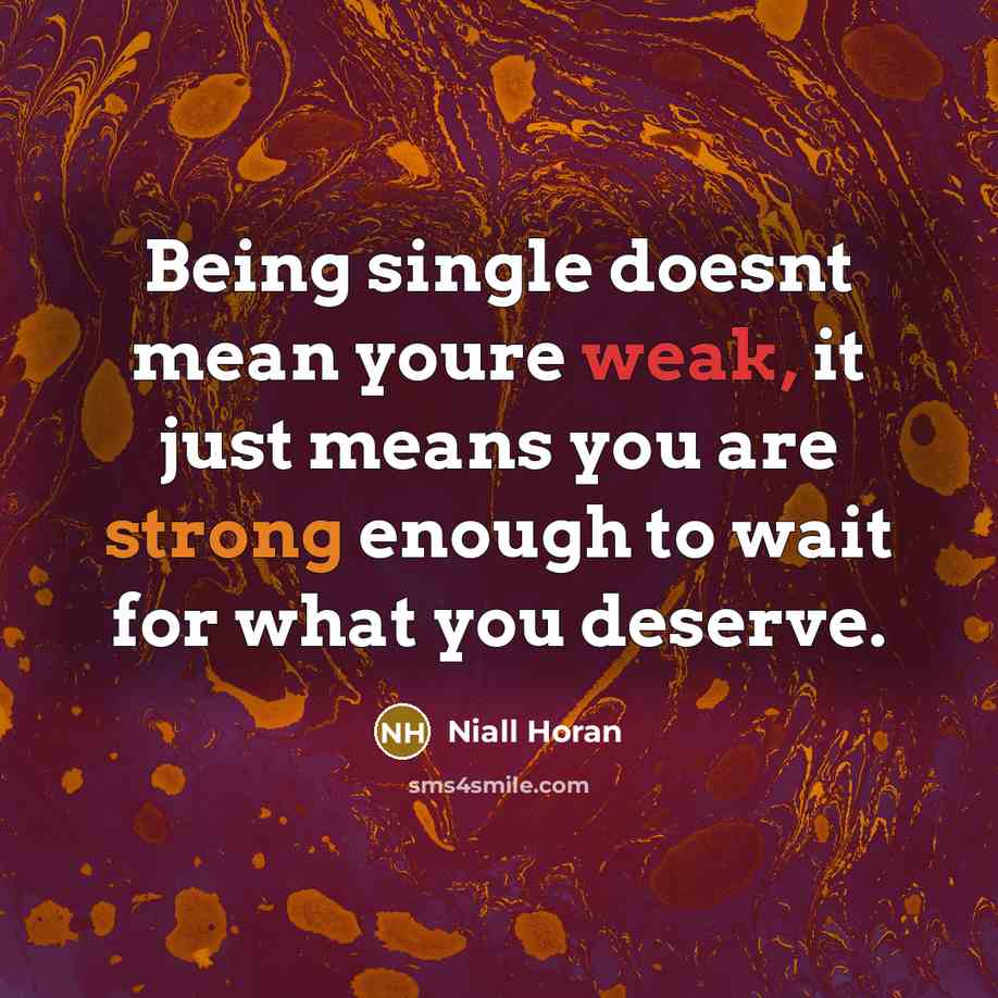 “Being single doesnt mean youre weak, it just means you are strong enough to wait for what you deserve.” quote by Niall Horan