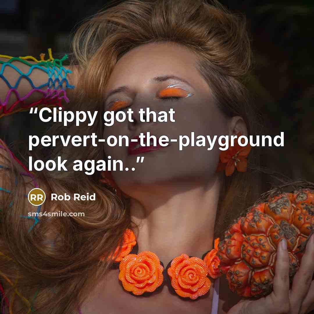 “Clippy got that pervert-on-the-playground look again..” quote by Rob Reid