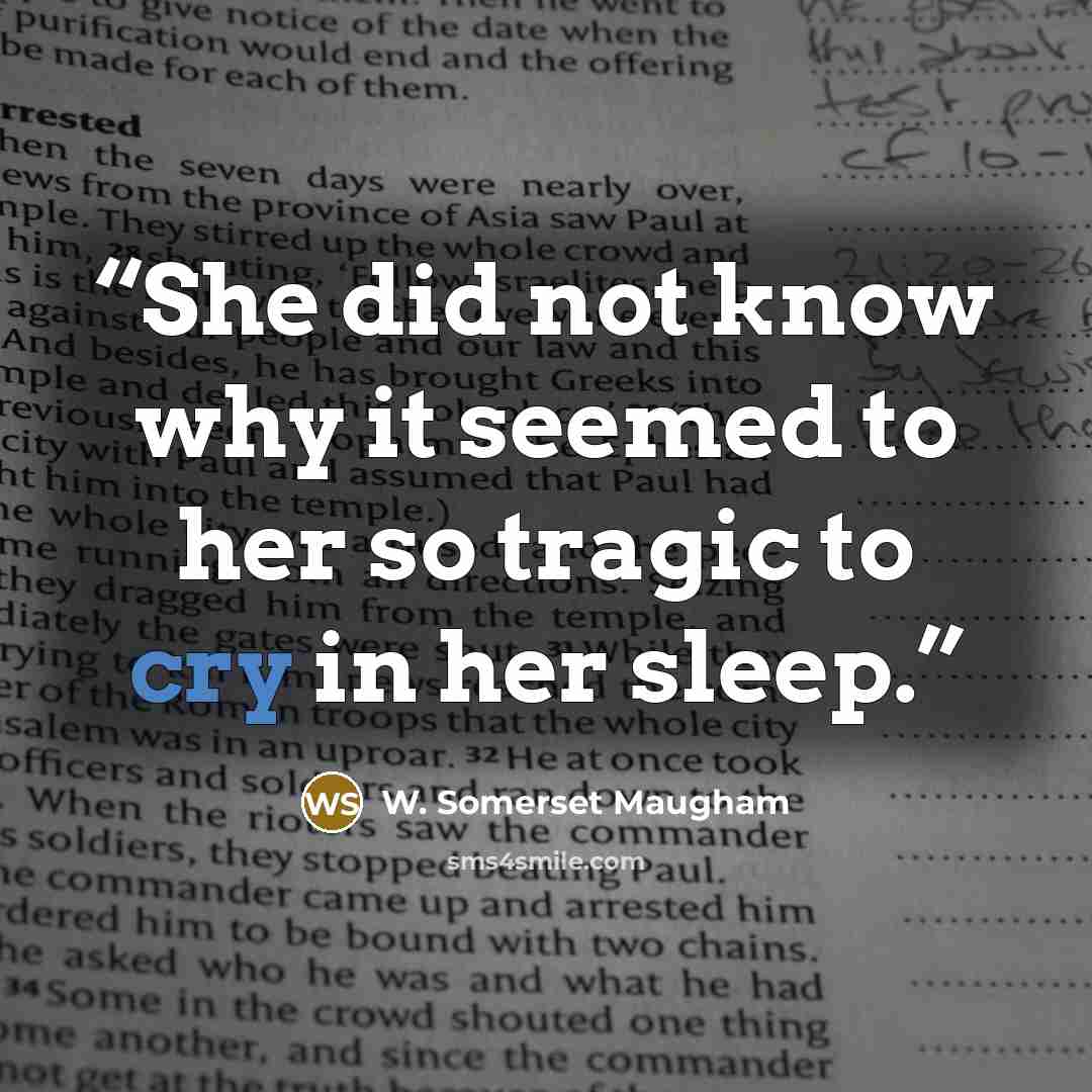 “She did not know why it seemed to her so tragic to cry in her sleep.” quote by W. Somerset Maugham