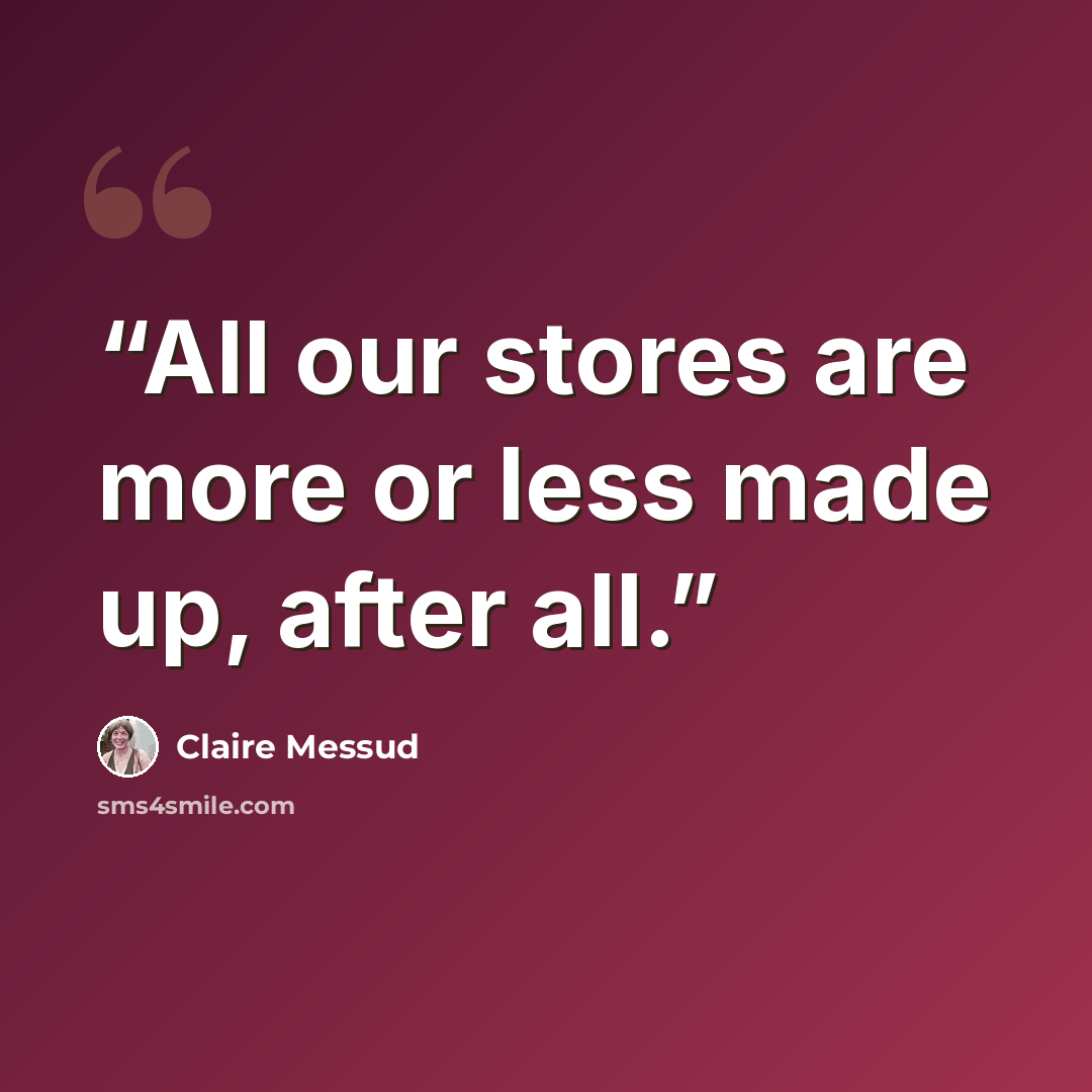 “All our stores are more or less made up, after all.” quote by Claire Messud