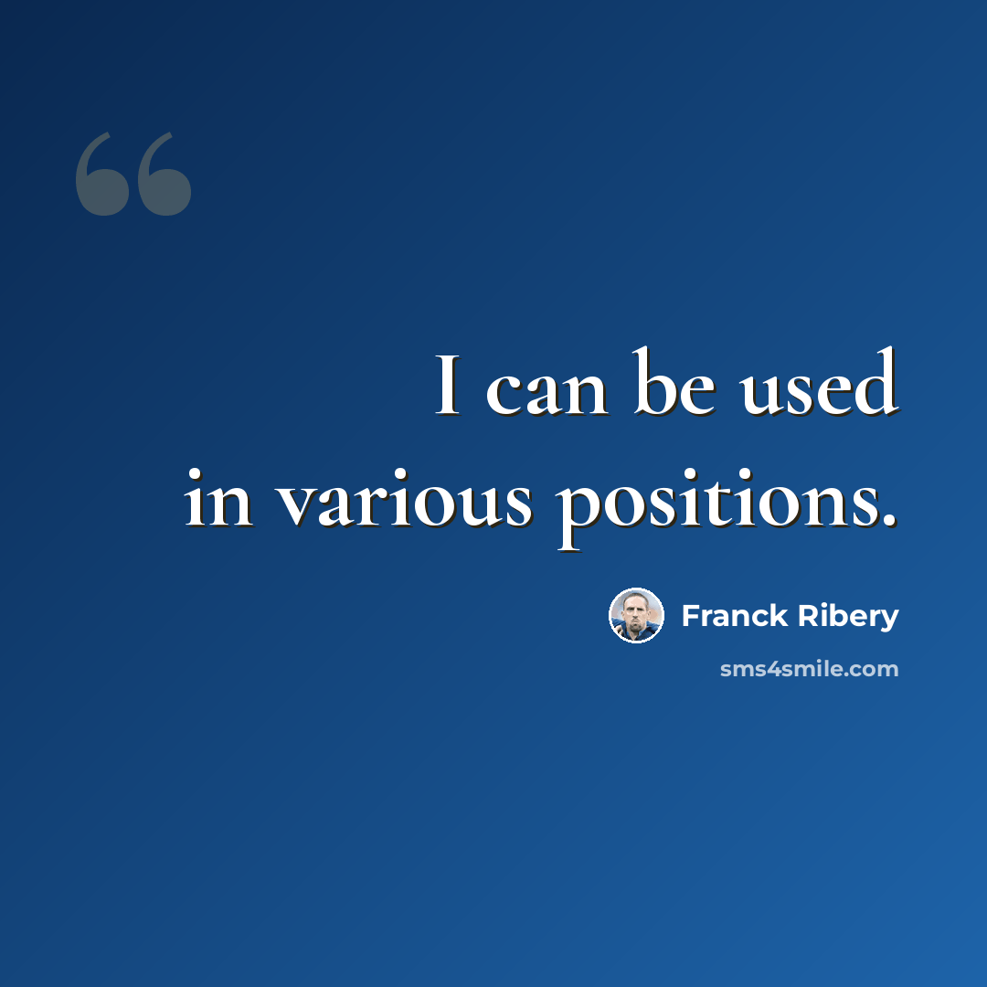 “I can be used in various positions.” quote by Franck Ribery