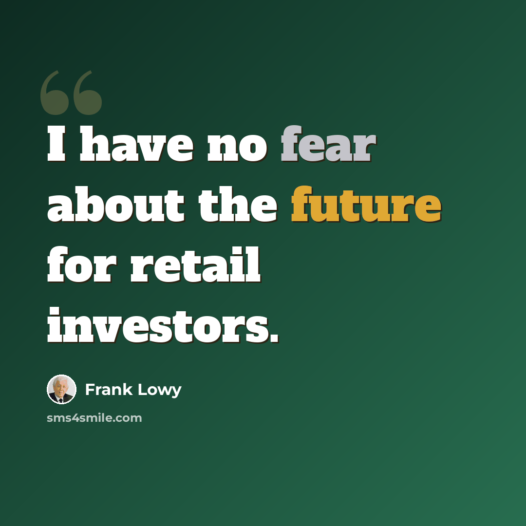 “I have no fear about the future for retail investors.” quote by Frank Lowy