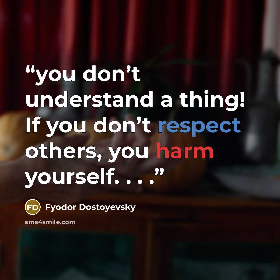 “you don’t understand a thing! If you don’t respect others, you harm yourself. . . .” quote by Fyodor Dostoyevsky