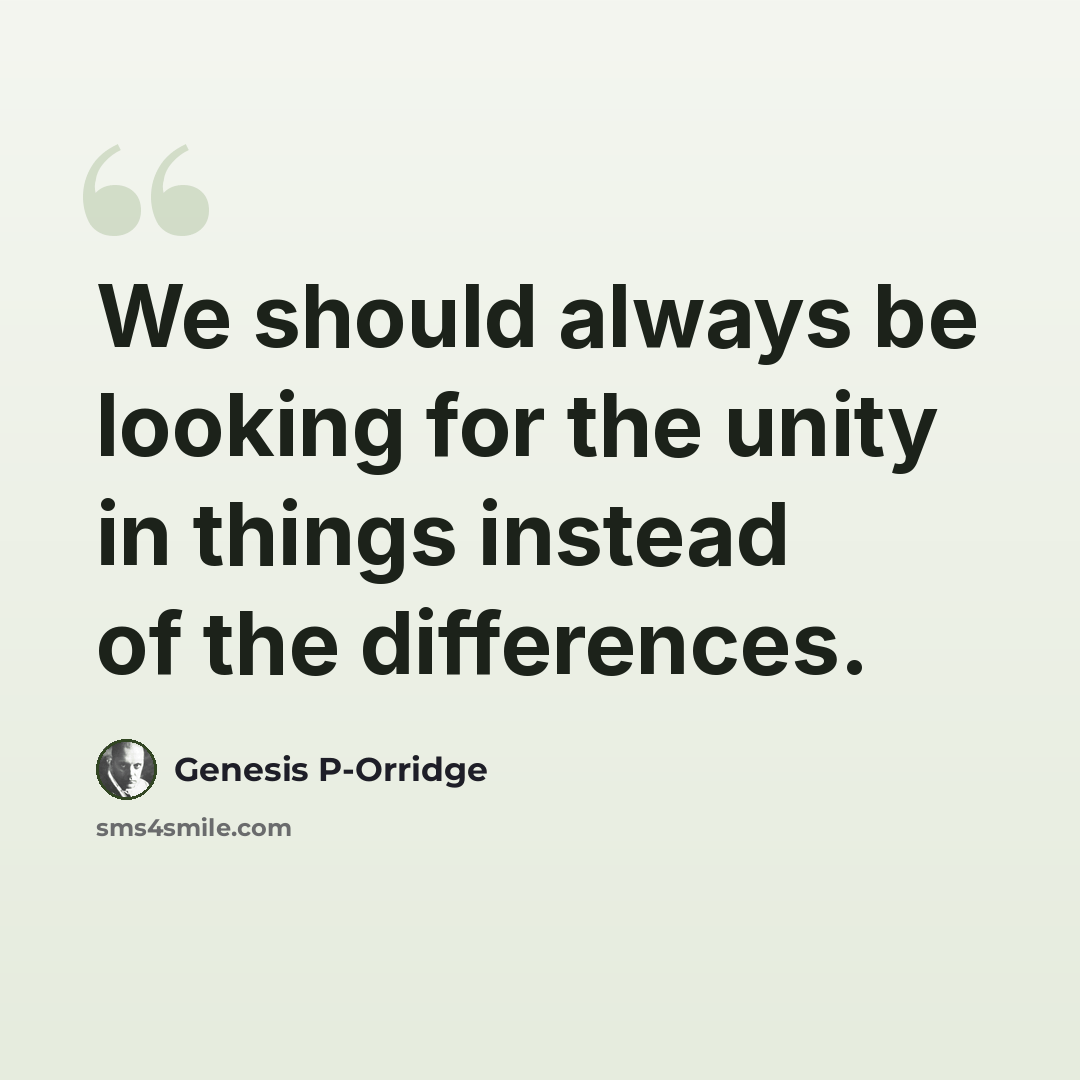 “We should always be looking for the unity in things instead of the differences.” quote by Genesis P-Orridge