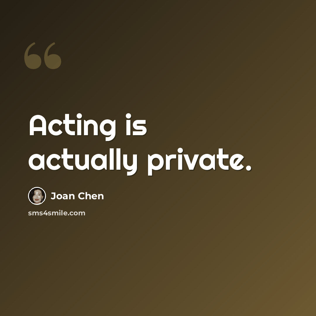 “Acting is actually private.” quote by Joan Chen