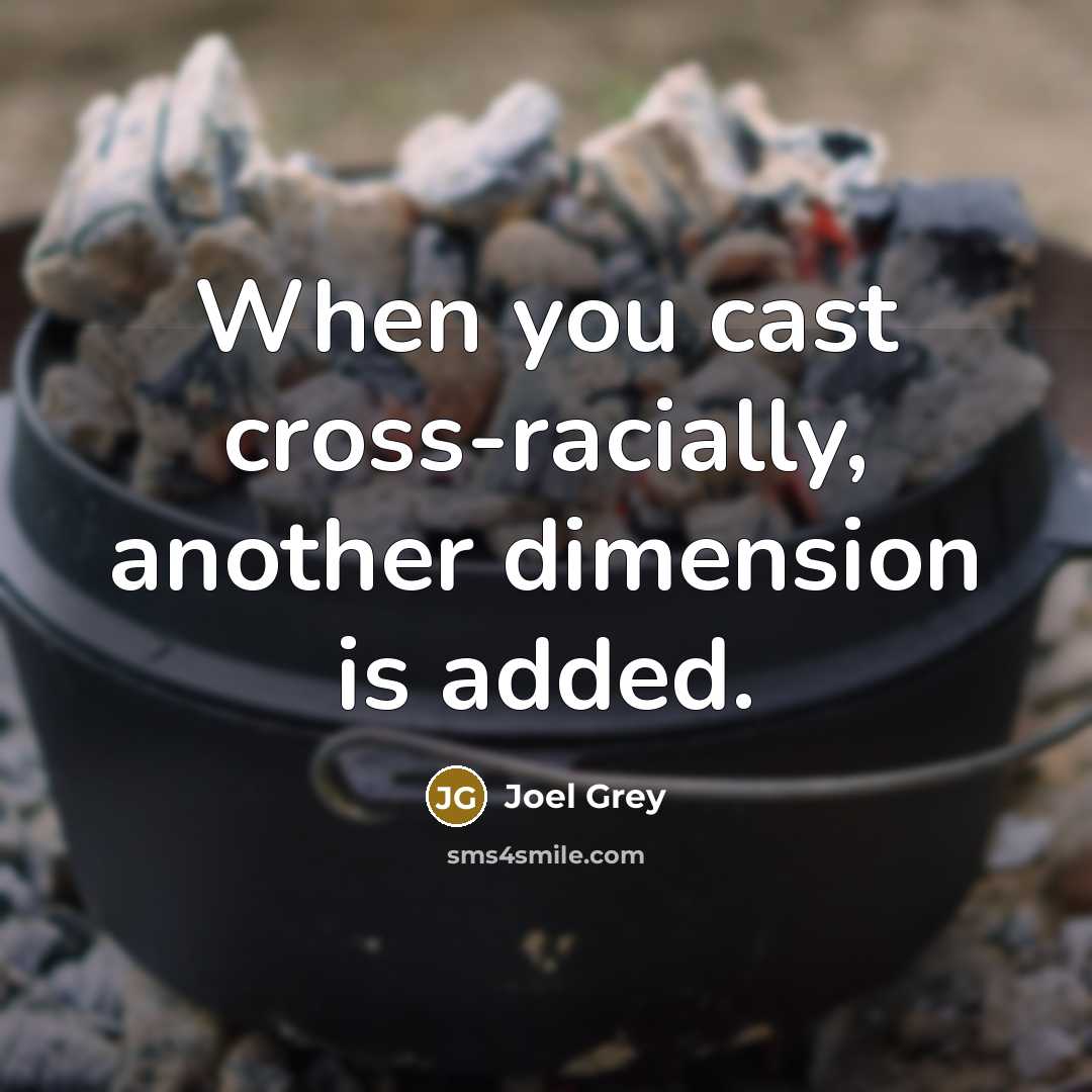 “When you cast cross-racially, another dimension is added.” quote by Joel Grey