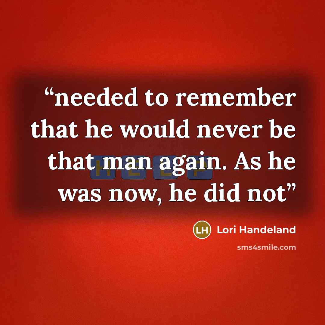“needed to remember that he would never be that man again. As he was now, he did not” quote by Lori Handeland