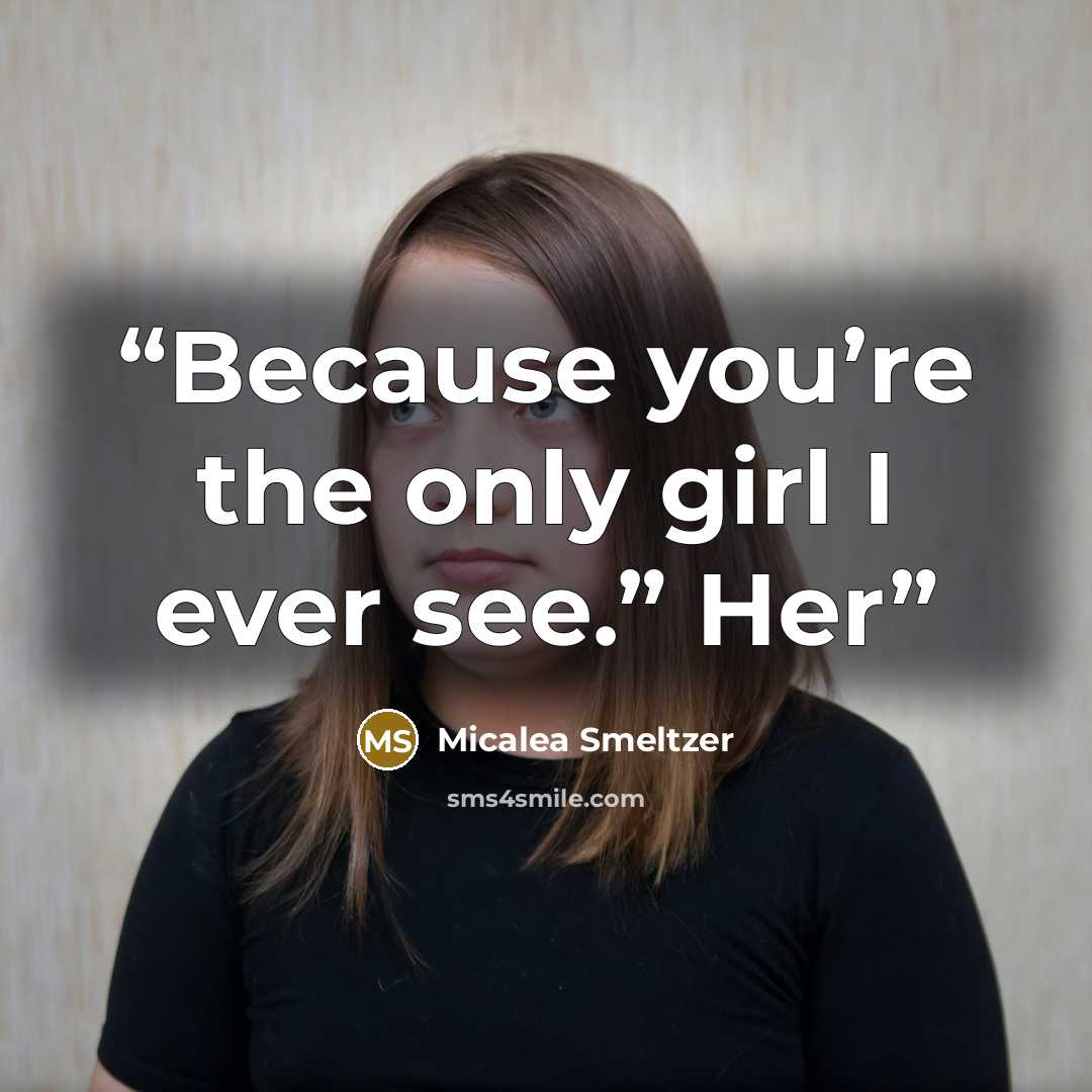 “Because you’re the only girl I ever see.” Her” quote by Micalea Smeltzer
