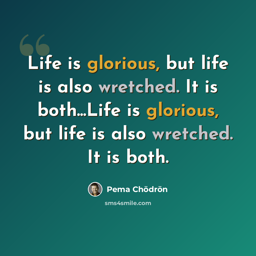 “Life is glorious, but life is also wretched. It is both...Life is glorious, but life is also wretched. It is both.” quote by Pema Chodron