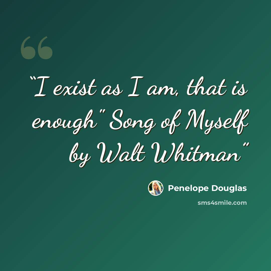 “I exist as I am, that is enough" Song of Myself by Walt Whitman” quote by Penelope douglas