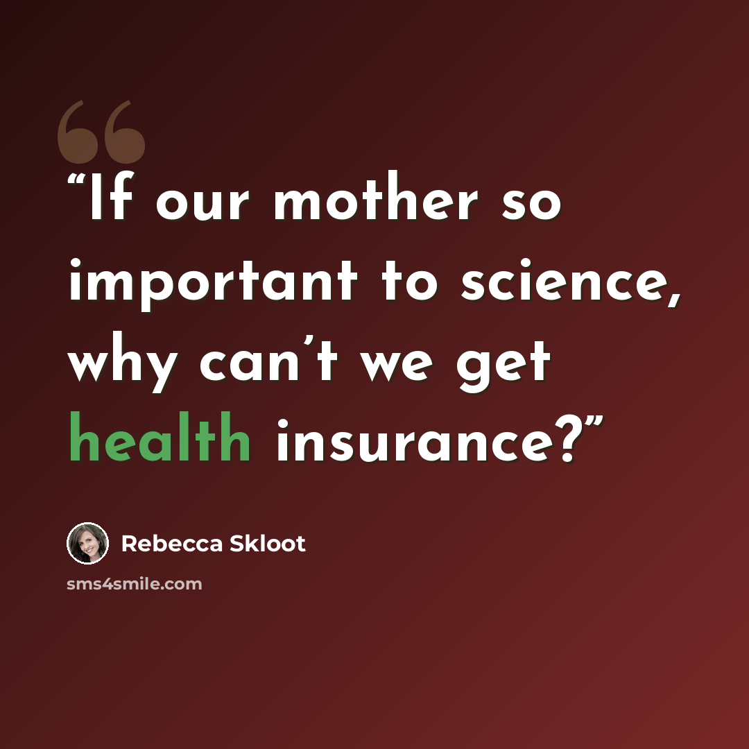 “If our mother so important to science, why can’t we get health insurance?” quote by Rebecca Skloot