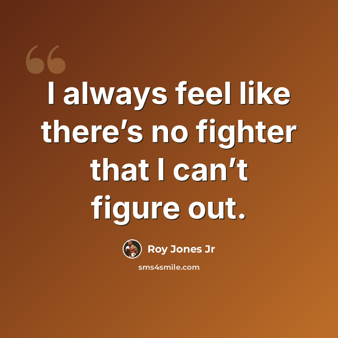 “I always feel like there’s no fighter that I can’t figure out.” quote by Roy Jones Jr
