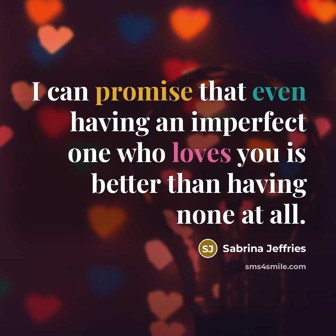 “I can promise that even having an imperfect one who loves you is better than having none at all.” quote by Sabrina Jeffries