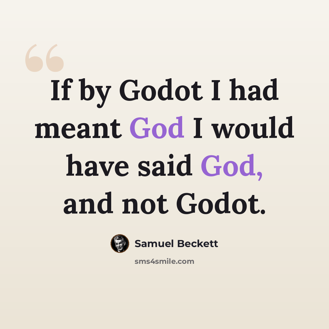 “If by Godot I had meant God I would have said God, and not Godot.” quote by Samuel Beckett
