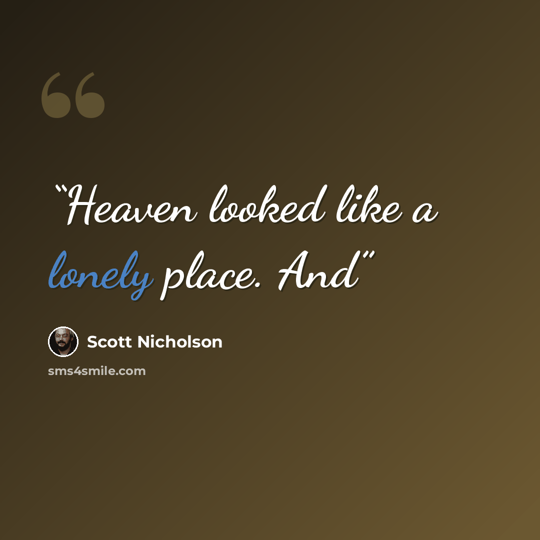 “Heaven looked like a lonely place. And” quote by Scott Nicholson