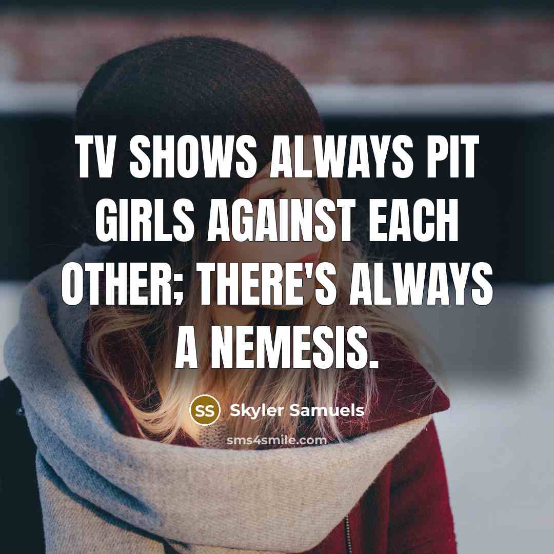 “TV shows always pit girls against each other; there's always a nemesis.” quote by Skyler Samuels