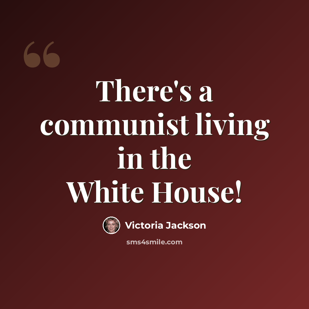 “There's a communist living in the White House!” quote by Victoria Jackson
