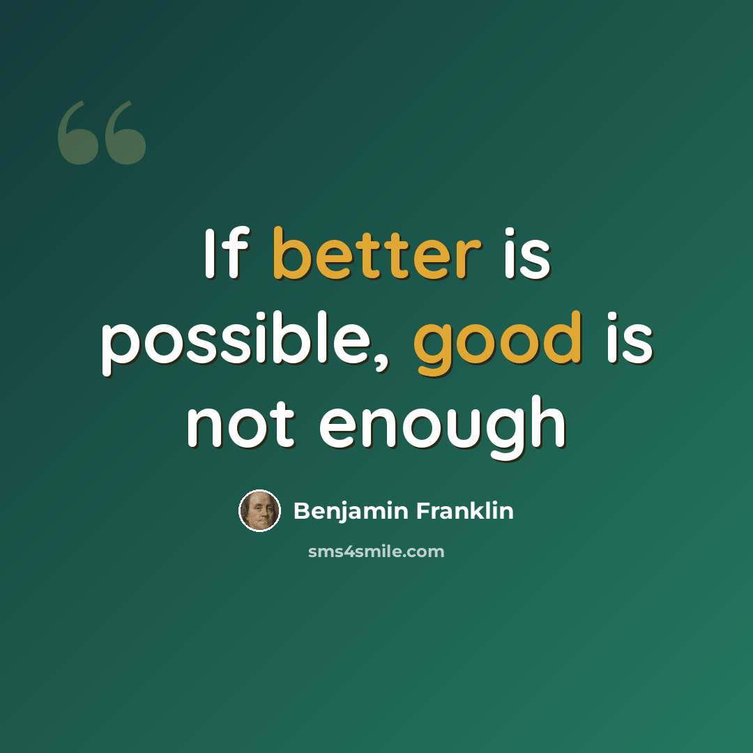 “If better is possible, good is not enough” quote by Benjamin Franklin