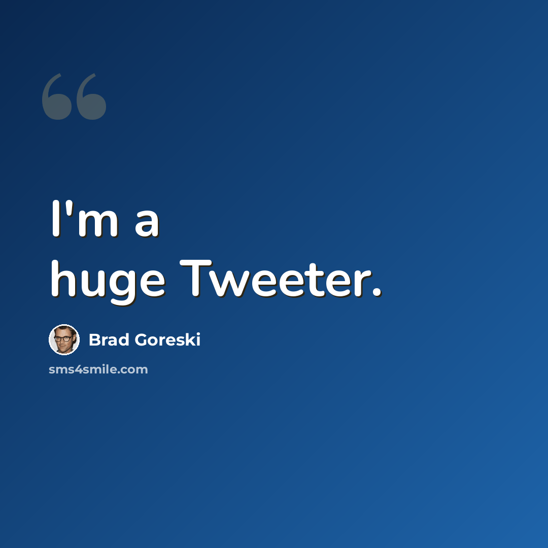 “I'm a huge Tweeter.” quote by Brad Goreski