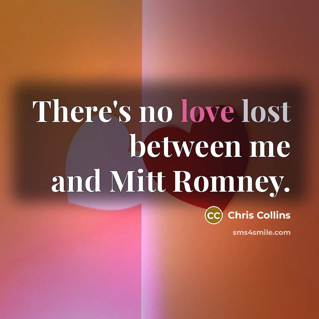 “There's no love lost between me and Mitt Romney.” quote by Chris Collins