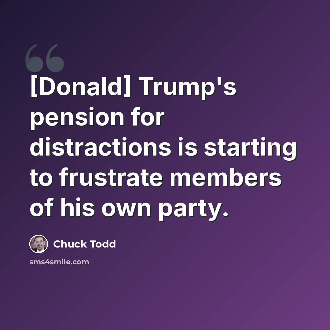 “[Donald] Trump's pension for distractions is starting to frustrate members of his own party.” quote by Chuck Todd