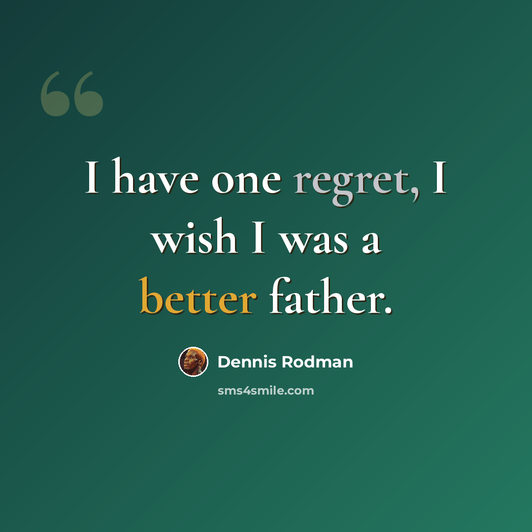 “I have one regret, I wish I was a better father.” quote by Dennis Rodman